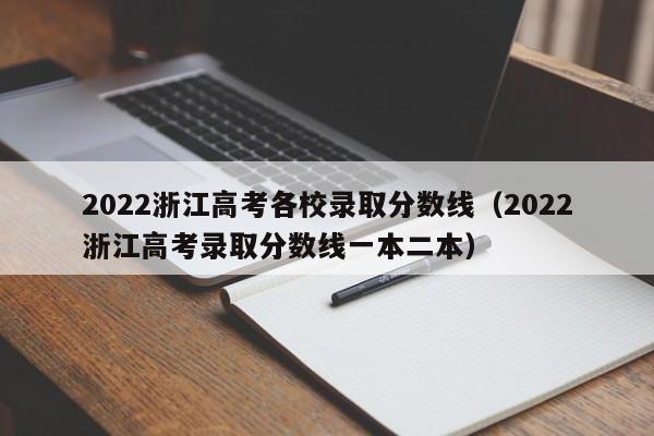 2022浙江高考各校录取分数线（2022浙江高考录取分数线一本二本）