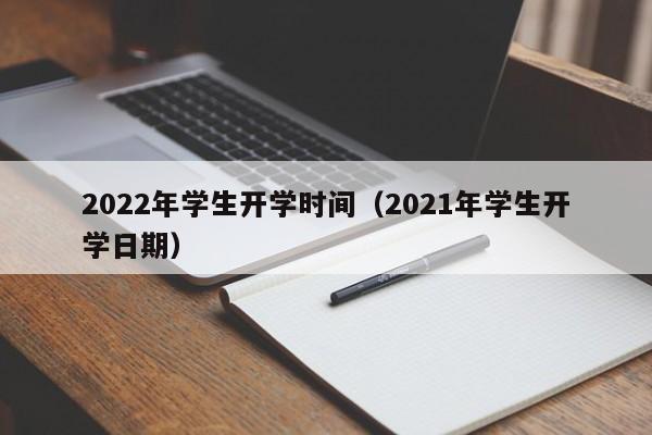 2022年学生开学时间（2021年学生开学日期）